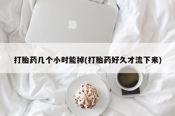 米非米索官方旗舰店打胎药几个小时能掉(打胎药好久才流下来)