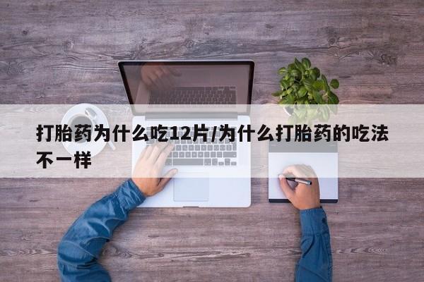 米非米索官方旗舰店打胎药为什么吃12片/为什么打胎药的吃法不一样