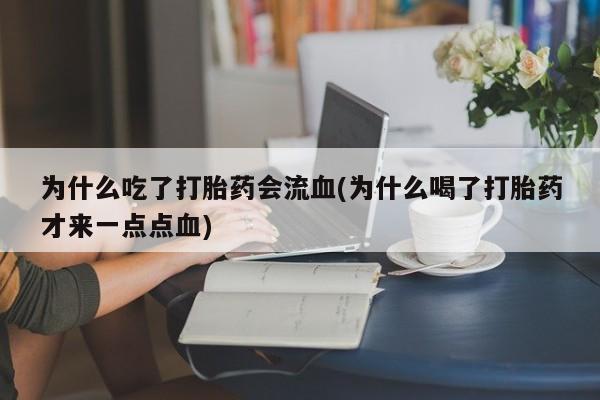 米非米索官方旗舰店为什么吃了打胎药会流血(为什么喝了打胎药才来一点点血)