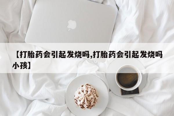 米非米索官方旗舰店【打胎药会引起发烧吗,打胎药会引起发烧吗小孩】