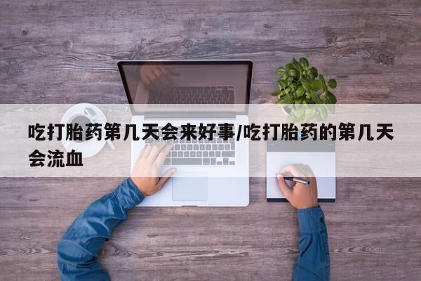 米非米索官方旗舰店吃打胎药第几天会来好事/吃打胎药的第几天会流血