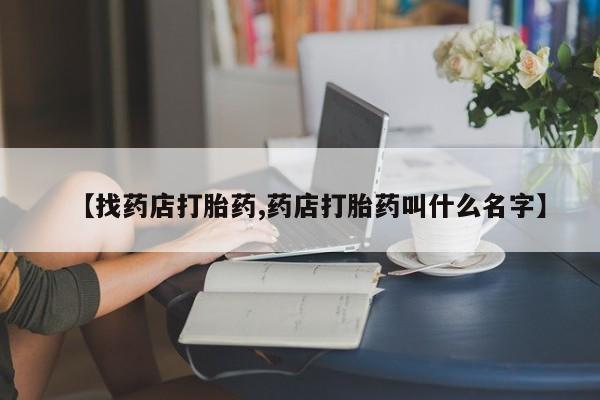 米非米索官方旗舰店【找药店打胎药,药店打胎药叫什么名字】