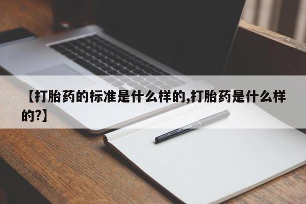 米非米索官方旗舰店【打胎药的标准是什么样的,打胎药是什么样的?】