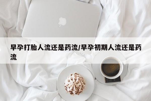 米非米索官方旗舰店早孕打胎人流还是药流/早孕初期人流还是药流