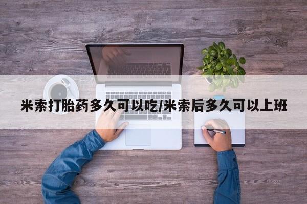 米非米索官方旗舰店米索打胎药多久可以吃/米索后多久可以上班